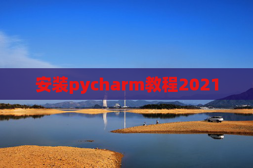 安装pycharm教程2021