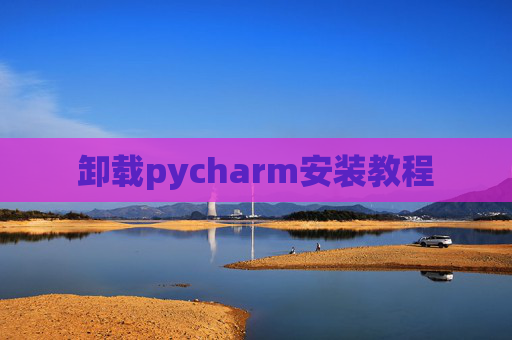 卸载pycharm安装教程